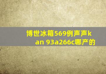 博世冰箱569例声声k an 93a266c哪产的